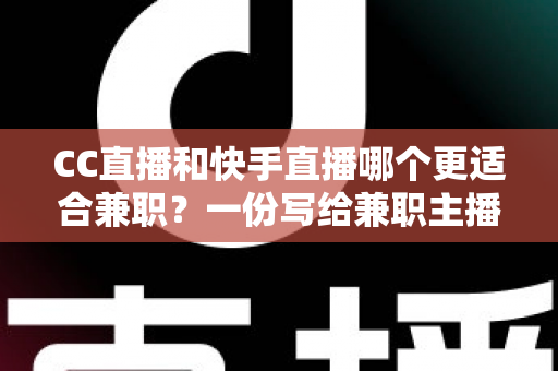 CC直播和快手直播哪个更适合兼职?一份写给兼职主播的深度对比指南 CC直播和快手直播哪个更适合兼职?一份写给兼职主播的深度对比指南