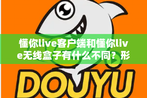 懂你live客户端和懂你live无线盒子有什么不同?形态、功能与使用场景全方位对比解析,帮你选对直播利器 懂你live客户端和懂你live无线盒子有什么不同?形态、功能与使用场景全方位对比解析,帮你选对直播利器